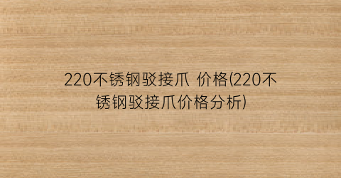 220不锈钢驳接爪 价格(220不锈钢驳接爪价格分析)